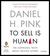 To Sell Is Human The Surprising Truth About Moving Others by Daniel H. Pink