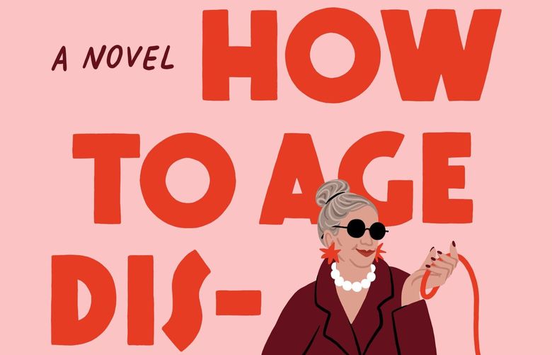 “How to Age Disgracefully,” by Clare Pooley. (Pamela Dorman Books/TNS) 115308035W