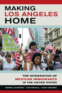 Making Los Angeles Home by Rafael Alarcon, Luis Escala, Olga Odgers