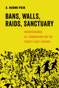 Bans, Walls, Raids, Sanctuary by A. Naomi Paik