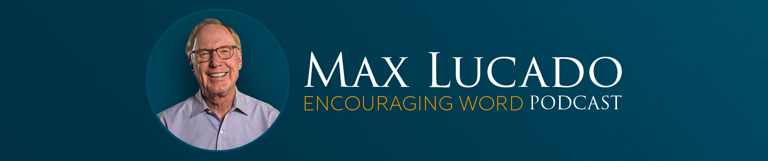 The Max Lucado Encouraging Word Podcast 