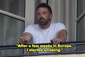 Ben Affleck, leaning on a balcony railing, holds a cigarette. Text overlay: "After a few weeks in Europe, I started smoking."