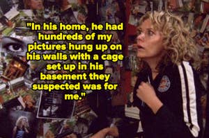 A woman looks shocked as she sits among many photos on a wall. Text reads: "In his home, he had hundreds of my pictures hung up on his walls with a cage set up in his basement they suspected was for me."