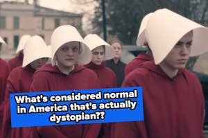 A group of people in white bonnets and red cloaks reminiscent of "The Handmaid's Tale." Text on image reads: "What's considered normal in America that's actually dystopian??"