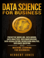 Data Science for Business: Predictive Modeling, Data Mining, Data Analytics, Data Warehousing, Data Visualization, Regression Analysis, Database Querying, and Machine Learning for Beginners