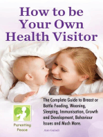 How To Be Your Own Health Visitor: The Complete Guide to Breast or Bottle Feeding, Weaning, Sleeping, Immunisation, Growth and Development, Behavioural Issues and much more.