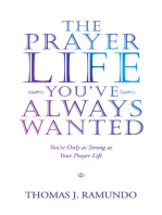 The Prayer Life You’Ve Always Wanted: You’Re Only as Strong as Your Prayer Life