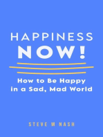 Happiness NOW - How to Be Happy in a Sad, Mad World