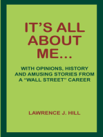 It's All About Me...: With Opinions, History and Amusing Stories from a "Wall Street" Career