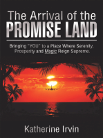 The Arrival of the Promise Land: Bringing “You” to a Place Where Serenity,  Prosperity and Magic Reign Supreme.