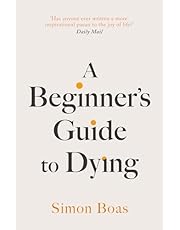 A Beginner&#39;s Guide to Dying: &#39;Has anyone ever written a more inspirational paean to the joy of life?&#39; Daily Mail