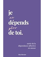 Je ne dépends plus de toi: Sortir de la dépendance affective en amour