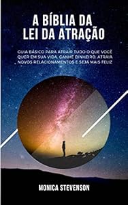 A Bíblia Da Lei Da Atração: Guia Básico Para Atrair Tudo O Que Você Quer Em Sua Vida, Ganhe Dinheiro, Atraia Novos Relacionamentos E Seja Mais Feliz