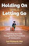 Image of Holding On While Letting Go: Parenting Your Child Through the Four Freedoms of Adolescence