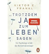 ... trotzdem Ja zum Leben sagen: Ein Psychologe erlebt das Konzentrationslager