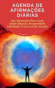 Agenda De Afirmações Diárias: 365 Afirmações Para Atrair Saúde, Riqueza, Prosperidade, Felicidade E Usar A Lei Da Atração