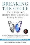 Image of Breaking the Cycle: the 6 Stages of Healing from Childhood Family Trauma: Support and Recovery for What You Were Once Powerless to Change