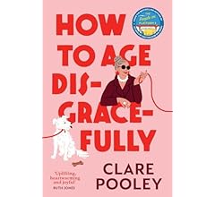 How to Age Disgracefully: The funny and uplifting new novel from the bestselling author of The Authenticity Project