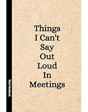 Things I Can&#39;t Say Out Loud In Meetings: Funny Notebook for Work, Gag Gift, Boss, Office, Secret Santa Gift for Coworker (Lined Journal with Quotes)