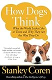 Image of How Dogs Think: What the World Looks Like to Them and Why They Act the Way They Do