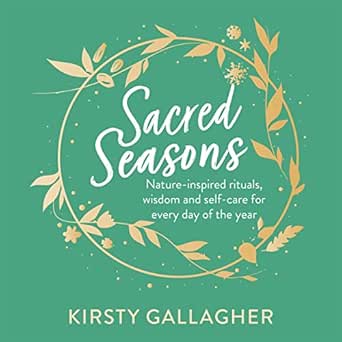 Sacred Seasons: Nature-Inspired Rituals, Wisdom and Self-Care for Every Day of the Year