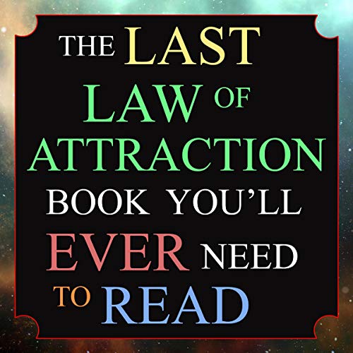 The Last Law of Attraction Book You’ll Ever Need to Read: The Missing Key to Finally Tapping into the Universe and Manife...