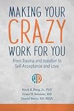 Image of Making Your Crazy Work for You: From Trauma and Isolation to Self-Acceptance and Love