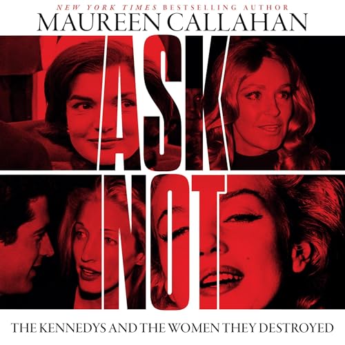 Ask Not: The Kennedys and the Women They Destroyed