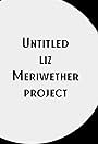 Untitled Liz Meriwether Project (2008)