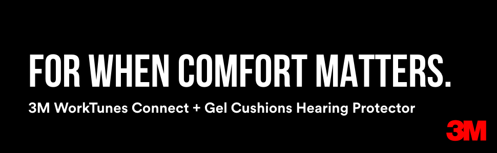 For When Comfort Matters. 3M WorkTunes Connect + Gel Cushions Hearing Protector