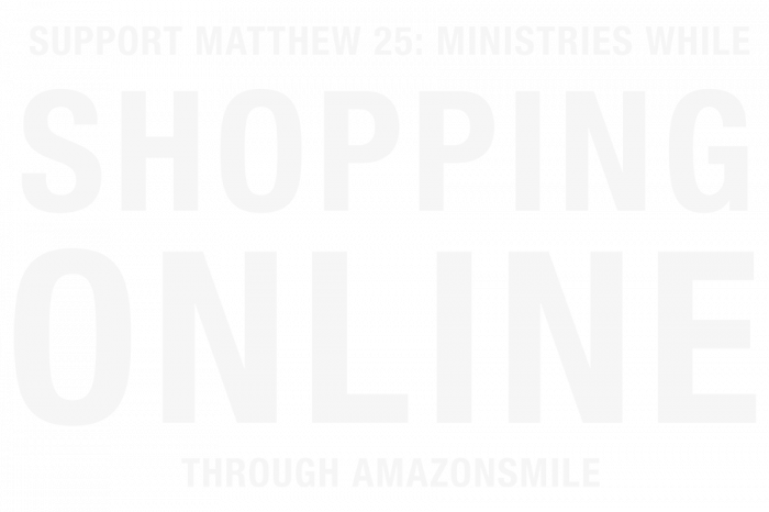 Support Matthew 25 Ministries while shopping online through Amazon Smile