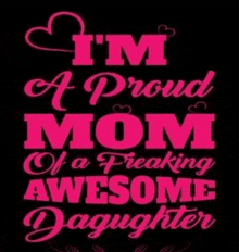 a poster that says i 'm a proud mom of a freaking awesome daughter .