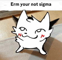 a drawing of a cat with the words " erm your not sigma " underneath it