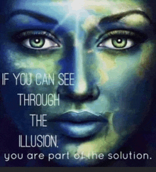 a picture of a woman 's face with the words if you can see through the illusion you are part of the solution