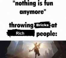 a meme that says `` nothing is fun anymore '' throwing bricks at people .