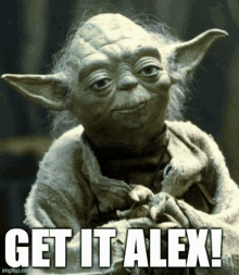 a picture of yoda with the words get it alex on it