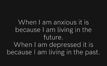 when i am anxious it is because i am living in the future .