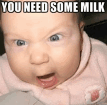 a baby is making a funny face and the caption says you need some milk .