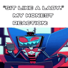 a cartoon character is sitting in a chair and says " sit like a lady my honest reaction "