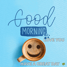 a cup of coffee with a smiley face and the words " good morning love you have a great day "