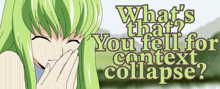 a girl with green hair is covering her face with her hand and the words what 's that you fell for context collapse