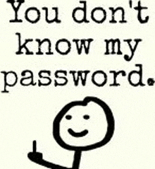 a stick figure is giving the middle finger and saying `` you don t know my password . ''