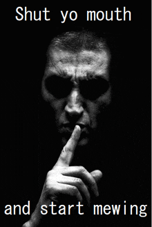 a black and white photo of a man with his finger to his mouth and the words shut yo mouth and start mewing below him