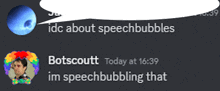 a speech bubble says idc about speechbubbles and botscoutt today at 16:39