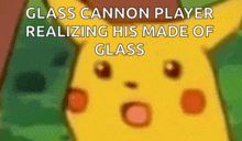 a cartoon of a surprised pikachu with the caption " glass cannon player realizing his made of glass "