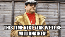 a man in a fur coat and hat says this time next year we ll be millionaires