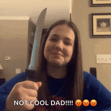 a girl holding a knife with the caption not cool dad !!!