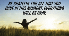 a picture of a woman in a field with the words " be grateful for all that you have in this moment everything will be okay " below her