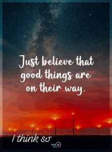 a poster with a quote that says " just believe that good things are on their way "