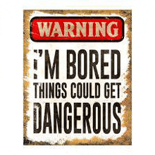 a warning sign that says `` warning i 'm bored things could get dangerous ''